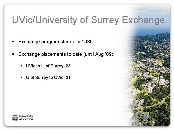 UVic/University of Surrey Exchange § Exchange program started in 1980 § Exchange placements to