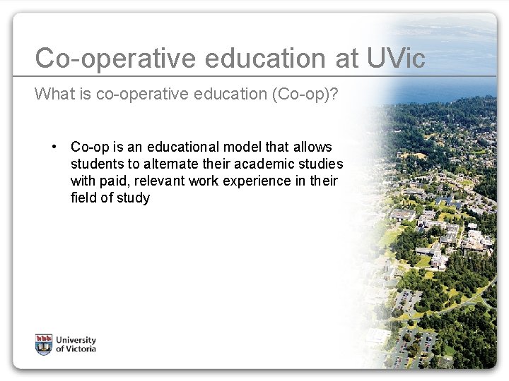 Co-operative education at UVic What is co-operative education (Co-op)? • Co-op is an educational