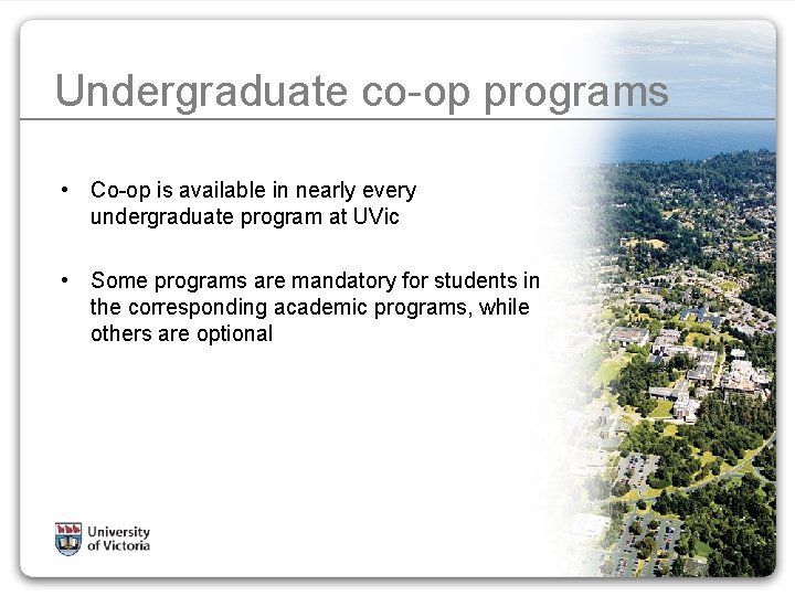 Undergraduate co-op programs • Co-op is available in nearly every undergraduate program at UVic