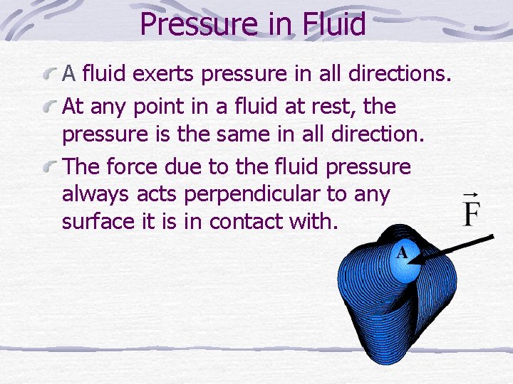 Pressure in Fluid A fluid exerts pressure in all directions. At any point in