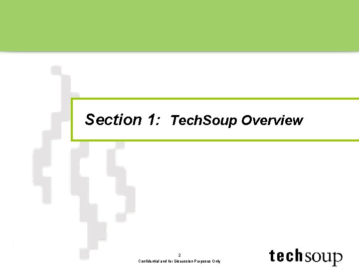 Section 1: Tech. Soup Overview 2 Confidential and for Discussion Purposes Only 