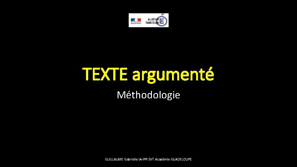 TEXTE argumenté Méthodologie GUILLAUME Gabrielle IA-IPR SVT Académie GUADELOUPE 