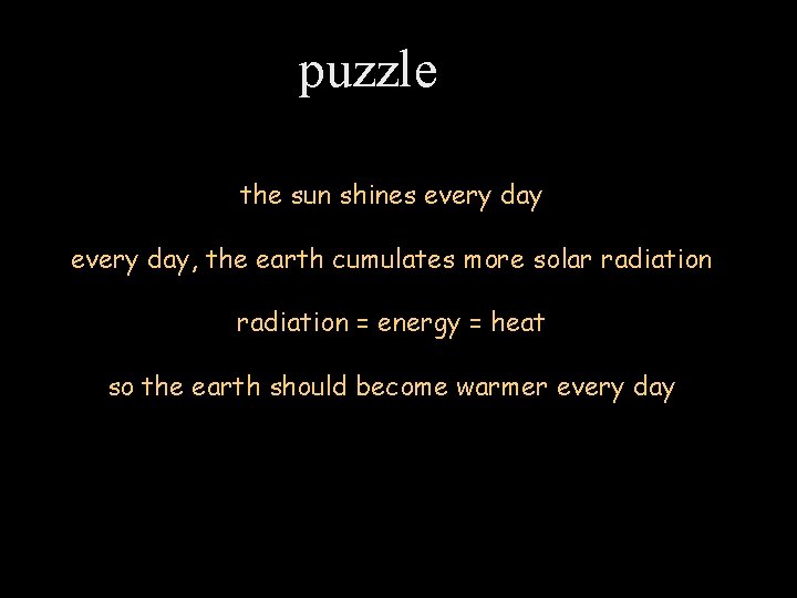 puzzle the sun shines every day, the earth cumulates more solar radiation = energy