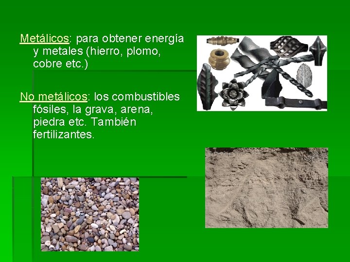 Metálicos: para obtenergía y metales (hierro, plomo, cobre etc. ) No metálicos: los combustibles