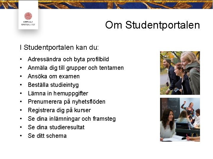 Om Studentportalen I Studentportalen kan du: • • • Adressändra och byta profilbild Anmäla Om Studentportalen I Studentportalen kan du: • • • Adressändra och byta profilbild Anmäla