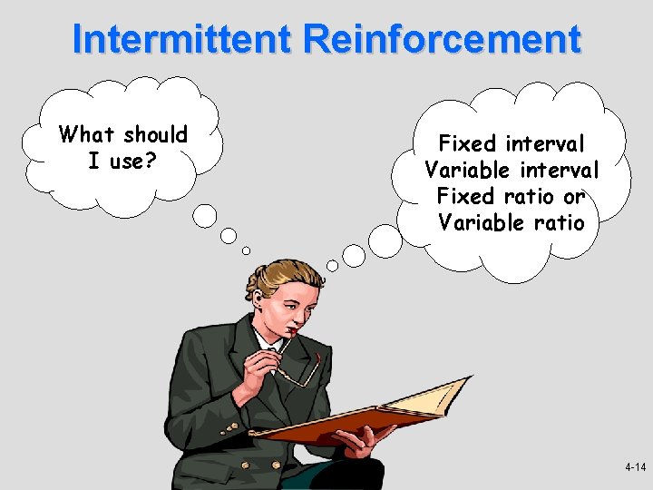 Intermittent Reinforcement What should I use? Fixed interval Variable interval Fixed ratio or Variable