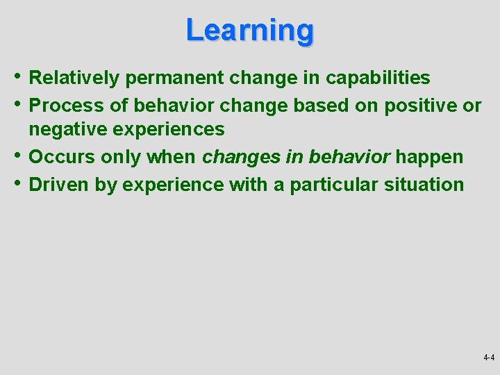 Learning • Relatively permanent change in capabilities • Process of behavior change based on