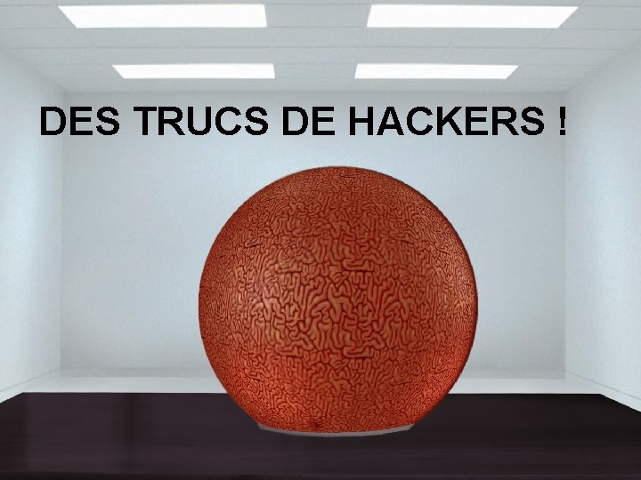 DES TRUCS DE HACKERS ! 