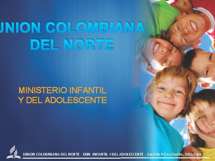 UNION COLOMBIANA DEL NORTE MINISTERIO INFANTIL Y DEL ADOLESCENTE UNION COLOMBIANA DEL NORTE -