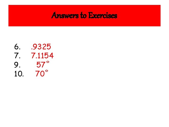 Answers to Exercises 6. . 9325 7. 7. 1154 9. 57˚ 10. 70˚ 