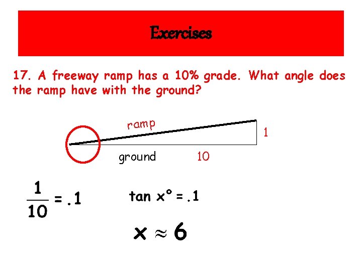 Exercises 17. A freeway ramp has a 10% grade. What angle does the ramp