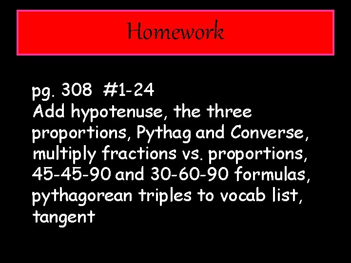 Homework pg. 308 #1 -24 Add hypotenuse, the three proportions, Pythag and Converse, multiply