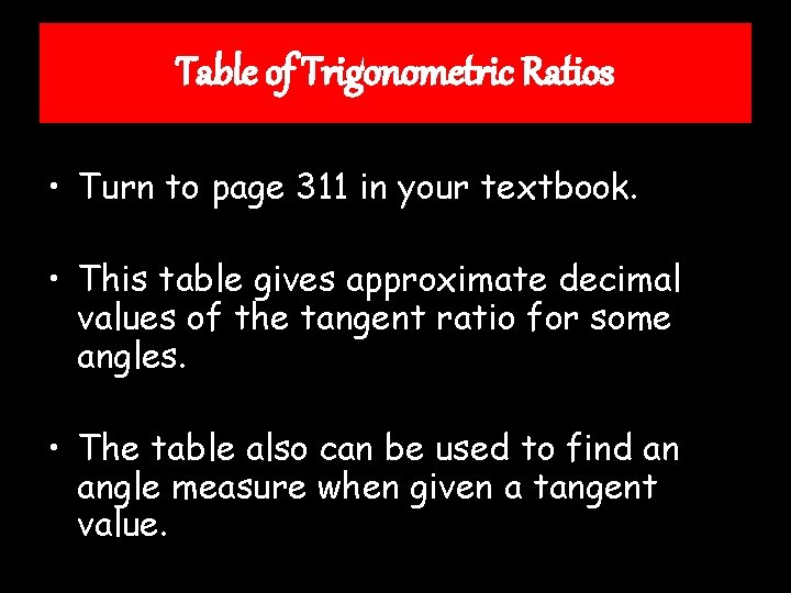 Table of Trigonometric Ratios • Turn to page 311 in your textbook. • This