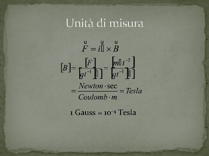 Unità di misura 1 Gauss = 10 -4 Tesla Unità di misura 1 Gauss = 10 -4 Tesla