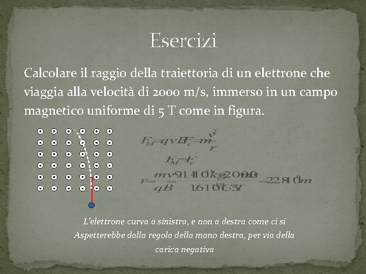 Esercizi Calcolare il raggio della traiettoria di un elettrone che viaggia alla velocità di Esercizi Calcolare il raggio della traiettoria di un elettrone che viaggia alla velocità di