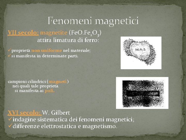 Fenomeni magnetici VII secolo: magnetite (Fe. O. Fe 2 O 3) attira limatura di Fenomeni magnetici VII secolo: magnetite (Fe. O. Fe 2 O 3) attira limatura di