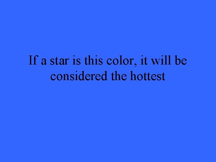 If a star is this color, it will be considered the hottest 