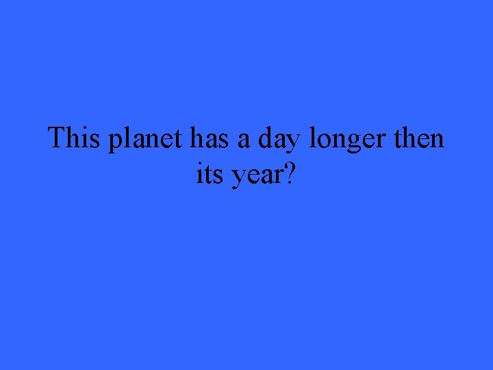 This planet has a day longer then its year? 