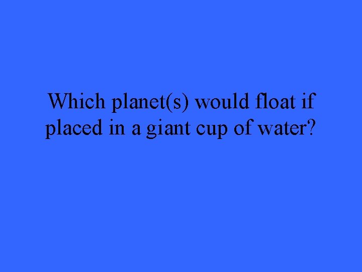 Which planet(s) would float if placed in a giant cup of water? 