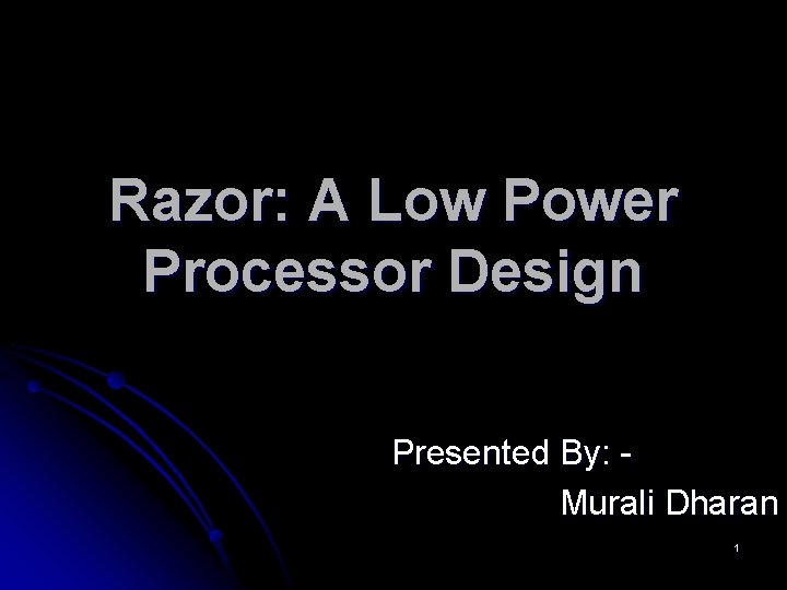 Razor: A Low Power Processor Design Presented By: Murali Dharan 1 