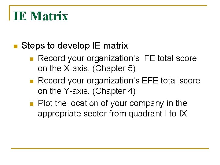 IE Matrix n Steps to develop IE matrix n n n Record your organization’s