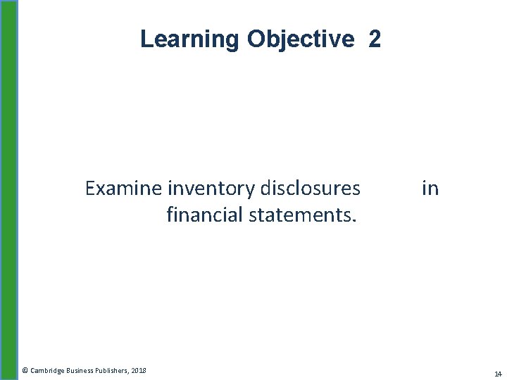 Learning Objective 2 Examine inventory disclosures financial statements. © Cambridge Business Publishers, 2018 in
