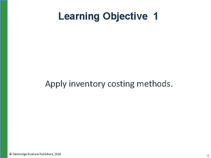 Learning Objective 1 Apply inventory costing methods. © Cambridge Business Publishers, 2018 2 