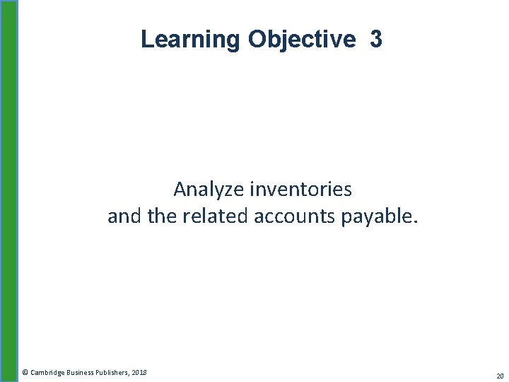 Learning Objective 3 Analyze inventories and the related accounts payable. © Cambridge Business Publishers,