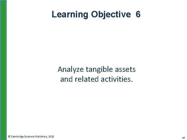 Learning Objective 6 Analyze tangible assets and related activities. © Cambridge Business Publishers, 2018