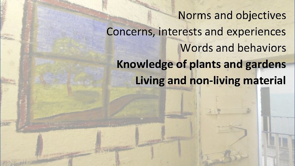  Norms and objectives Concerns, interests and experiences Words and behaviors Knowledge of plants