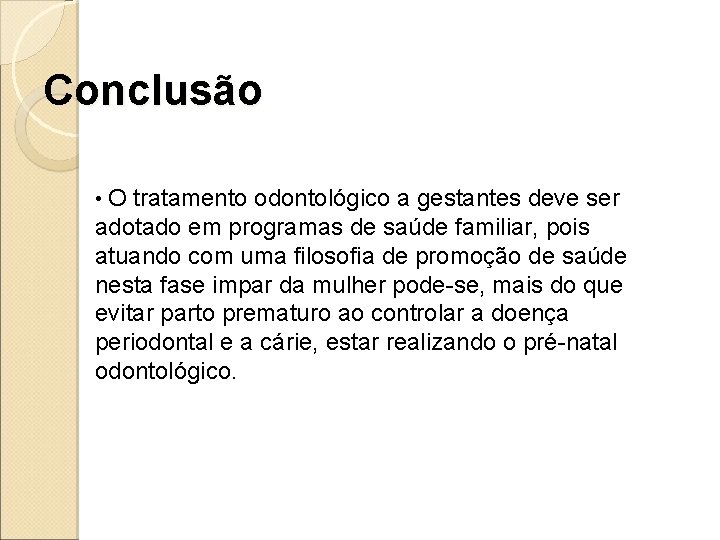 Conclusão • O tratamento odontológico a gestantes deve ser adotado em programas de saúde