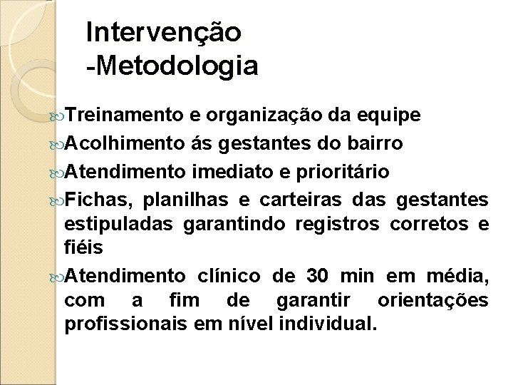 Intervenção -Metodologia Treinamento e organização da equipe Acolhimento ás gestantes do bairro Atendimento imediato