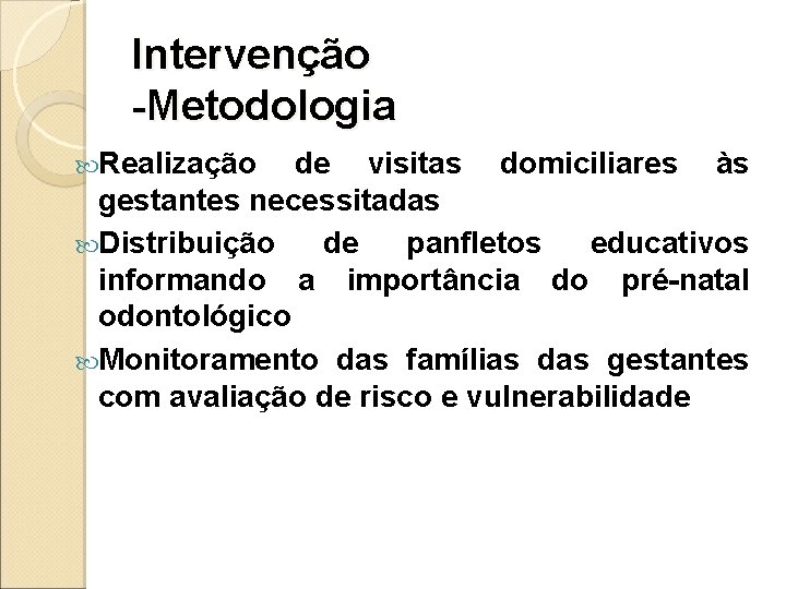 Intervenção -Metodologia Realização de visitas domiciliares às gestantes necessitadas Distribuição de panfletos educativos informando