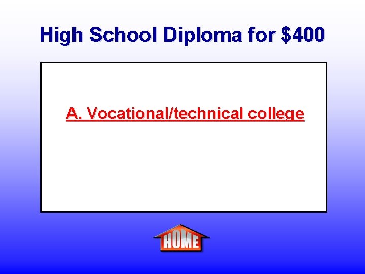 High School Diploma for $400 A. Vocational/technical college 