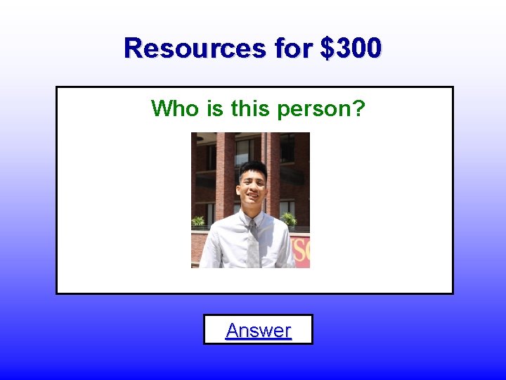 Resources for $300 Who is this person? Answer 