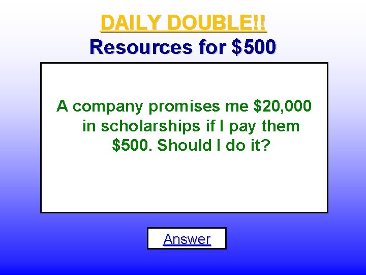 DAILY DOUBLE!! Resources for $500 A company promises me $20, 000 in scholarships if
