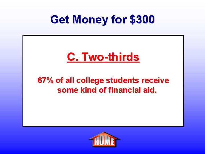 Get Money for $300 C. Two-thirds 67% of all college students receive some kind