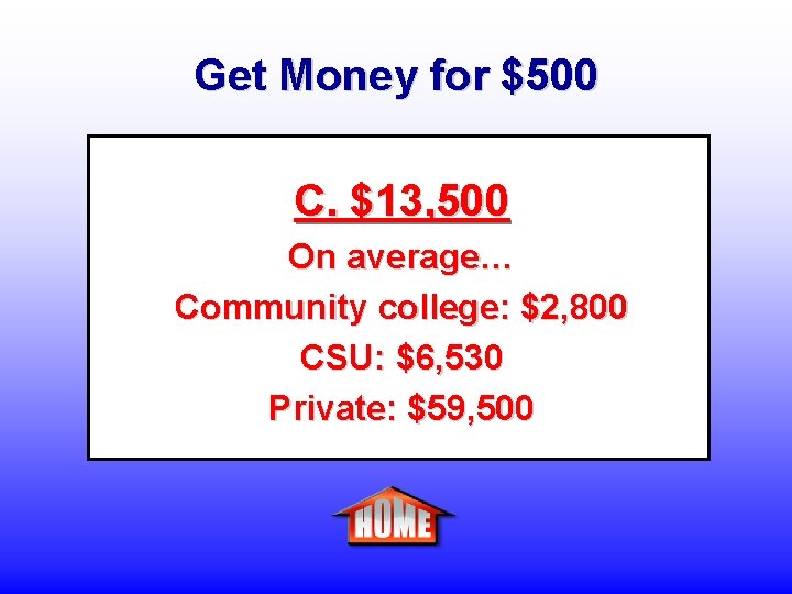 Get Money for $500 C. $13, 500 On average… Community college: $2, 800 CSU: