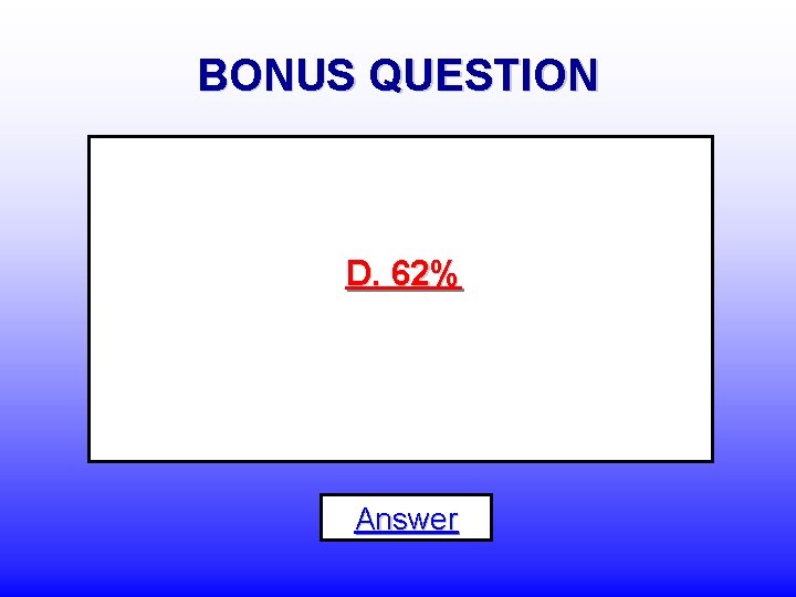BONUS QUESTION D. 62% Answer 