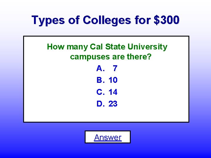 Types of Colleges for $300 How many Cal State University campuses are there? A.