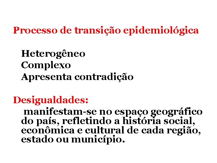 Processo de transição epidemiológica Heterogêneo Complexo Apresenta contradição Desigualdades: manifestam-se no espaço geográfico do
