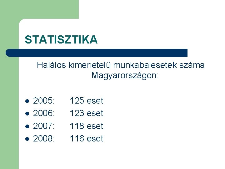 STATISZTIKA Halálos kimenetelű munkabalesetek száma Magyarországon: l l 2005: 2006: 2007: 2008: 125 eset