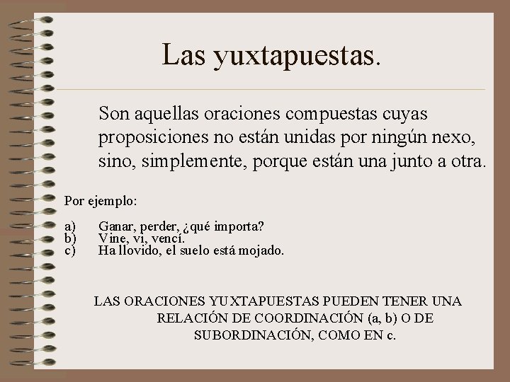 Las yuxtapuestas. Son aquellas oraciones compuestas cuyas proposiciones no están unidas por ningún nexo,