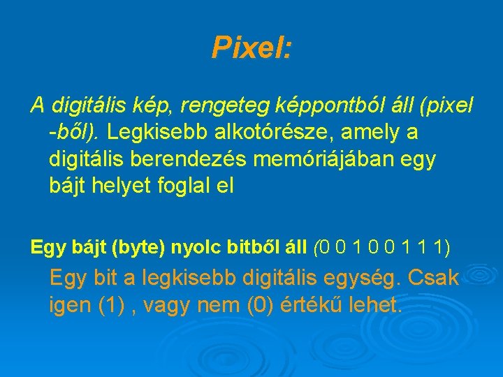 Pixel: A digitális kép, rengeteg képpontból áll (pixel -ből). Legkisebb alkotórésze, amely a digitális