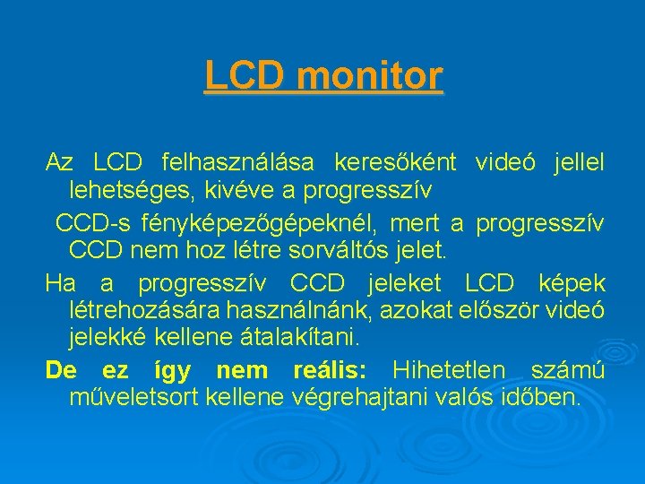 LCD monitor Az LCD felhasználása keresőként videó jellel lehetséges, kivéve a progresszív CCD-s fényképezőgépeknél,