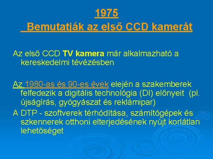 1975 Bemutatják az első CCD kamerát Az első CCD TV kamera már alkalmazható a