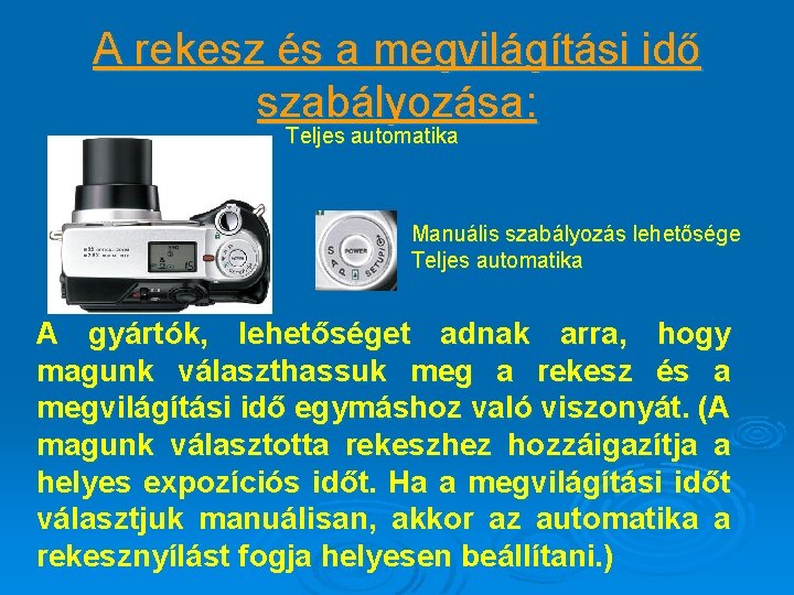 A rekesz és a megvilágítási idő szabályozása: Teljes automatika Manuális szabályozás lehetősége Teljes automatika