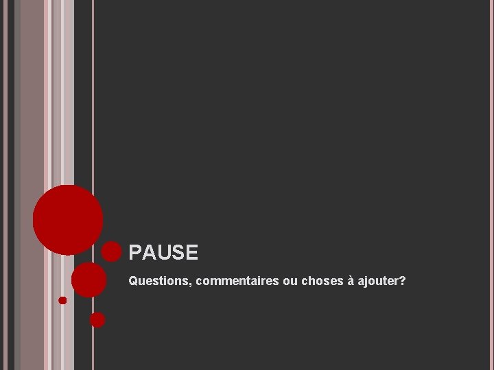 PAUSE Questions, commentaires ou choses à ajouter? 