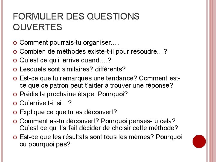 FORMULER DES QUESTIONS OUVERTES Comment pourrais-tu organiser…. Combien de méthodes existe-t-il pour résoudre…? Qu’est