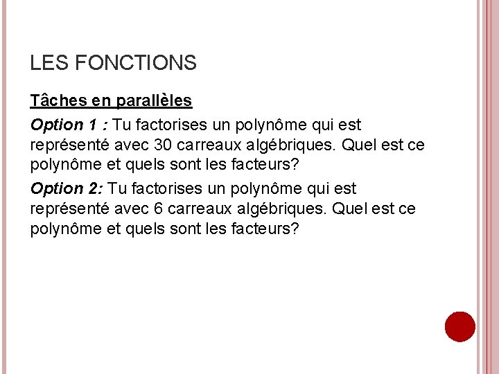 LES FONCTIONS Tâches en parallèles Option 1 : Tu factorises un polynôme qui est